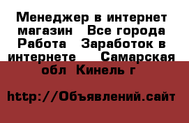 Менеджер в интернет-магазин - Все города Работа » Заработок в интернете   . Самарская обл.,Кинель г.